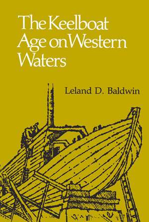 The Keelboat Age on Western Waters de Leland D. Baldwin