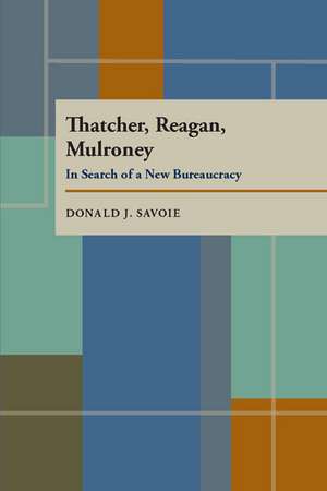 Thatcher, Reagan, and Mulroney: In Search of a New Bureaucracy de Donald J. Savoie