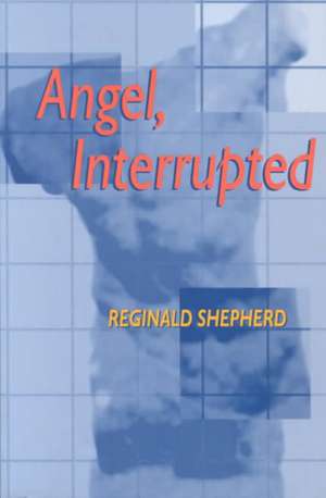 Angel Interrupted de Reginald Shepherd