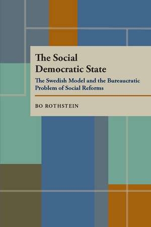 The Social Democratic State: Swedish Model And The Bureaucratic Problem de Bo Rothstein