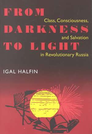 From Darkness To Light: Class, Consciousness, & Salvation In Revolutionary de Igal Halfin