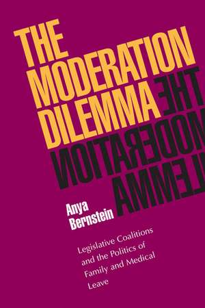 The Moderation Dilemma: Legislative Coalitions and the Politics of Family and Medical Leave de Anya Bernstein