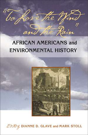 To Love the Wind and the Rain: African Americans and Environmental History de Dianne D. Glave