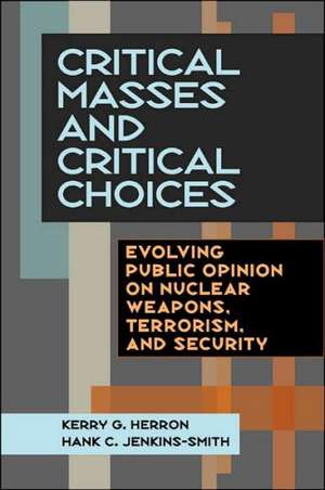 Critical Masses and Critical Choices: Evolving Public Opinion on Nuclear Weapons, Terrorism, and Security de Kerry G. Herron