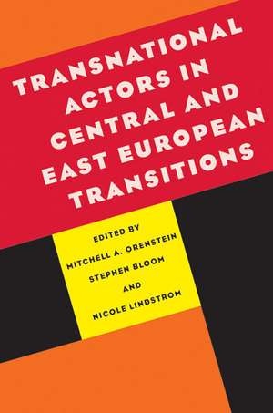 Transnational Actors in Central and East European Transitions de Mitchell Alexander Orenstein