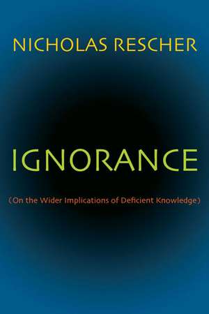 Ignorance: (On the Wider Implications of Deficient Knowledge) de Nicholas Rescher