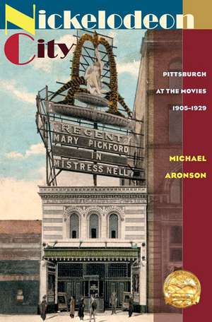 Nickelodeon City: Pittsburgh at the Movies, 1905-1929 de Michael Aronson