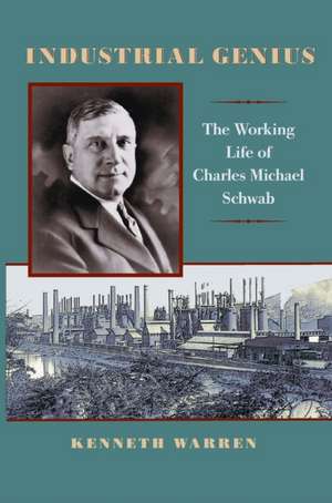 Industrial Genius: The Working Life of Charles Michael Schwab de Kenneth Warren