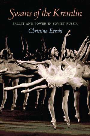 Swans of the Kremlin: Ballet and Power in Soviet Russia de Christina Ezrahi