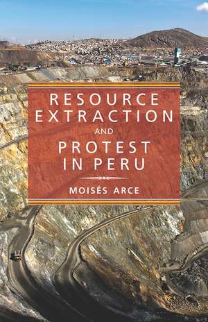 Resource Extraction and Protest in Peru de Moises Arce