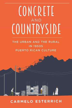 Concrete and Countryside: The Urban and the Rural in 1950s Puerto Rican Culture de Carmelo Esterrich