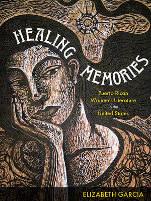 Healing Memories: Puerto Rican Women's Literature in the United States de Elizabeth Garcia