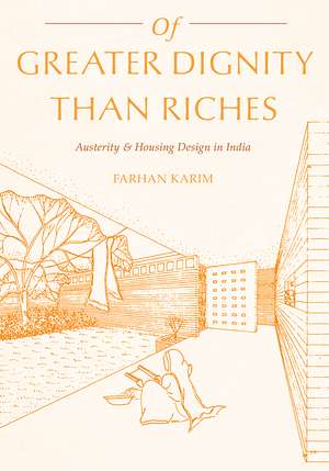 Of Greater Dignity than Riches: Austerity and Housing Design in India de Farhan Karim