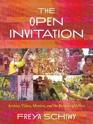 The Open Invitation: Activist Video, Mexico, and the Politics of Affect de Freya Schiwy