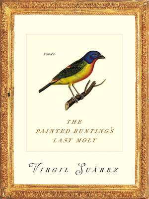 The Painted Bunting's Last Molt: Poems de Virgil Suarez