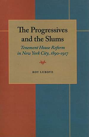 The Progressives and the Slums: Tenement House Reform in New York City, 1890-1917 de Roy Lubove