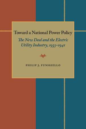 Toward a National Power Policy: The New Deal and the Electric Utility Industry, 1933–1941 de Philip J. Funigiello