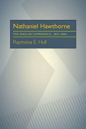 Nathaniel Hawthorne: The English Experience, 1853-1864 de Raymona Hull