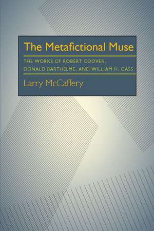 The Metafictional Muse: The Works of Robert Coover, Donald Barthelme, and William H. Gass de Larry McCaffery