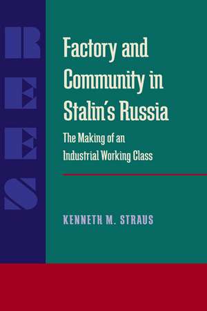 Factory and Community in Stalin’s Russia: The Making of an Industrial Working Class de Kenneth M. Straus