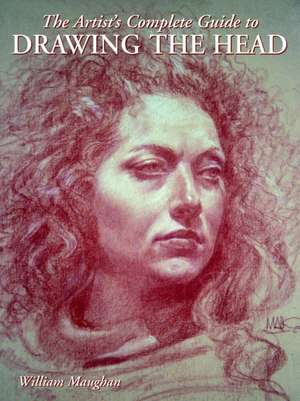 Artist′s Complete Guide to Drawing the Head, The de W Maughan