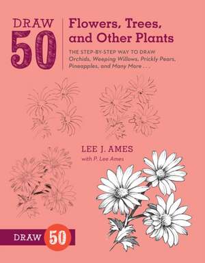 Draw 50 Flowers, Trees, and Other Plants de L Ames