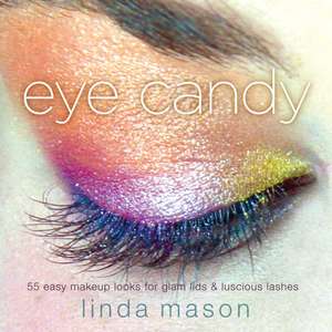 Eye Candy: 55 Easy Makeup Looks for Glam Lids and Luscious Lashes de Linda Mason