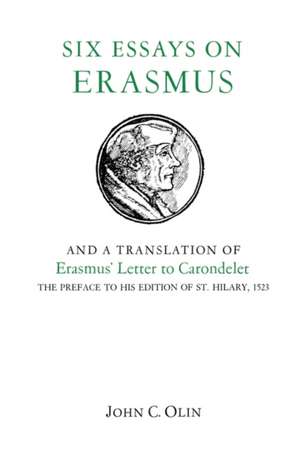 Six Essays on Erasmus – And a Translation of Erasmus′ Letter to Carondelet, 1523. de John C. Olin