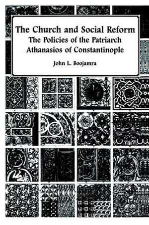 The Church and Social Reform – The Policies of the Patriarch Athanasios of Constantinople de John L. Boojamra