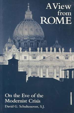 A View From Rome – On the Eve of the Modernist Crisis de David G. Schultenover