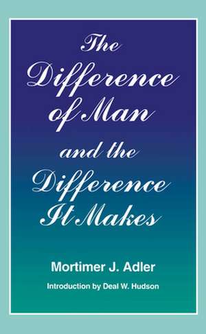 Difference of Man and the Difference It Makes (Revised) de Mortimer J Adler