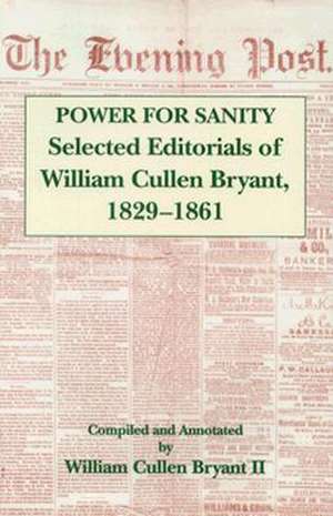 The Power For Sanity – Selected Editorials of William Cullen Bryant, 1829–61 de William Cullen Bryant