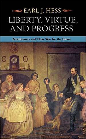 Liberty, Virtue, and Progress – Northerners and Their War for the Union de Earl J. Hess