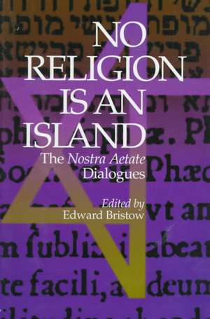 No Religion is an Island – The Nostra Aetate Dialogues de Edward J. Bristow