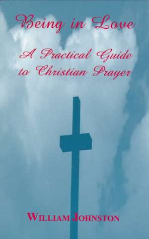 Being in Love – A Practical Guide to Christian Prayer de William Johnston