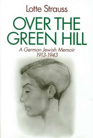 Over the Green Hill – A German Jewish Memoir, 1913–1943. de Lotte Strauss