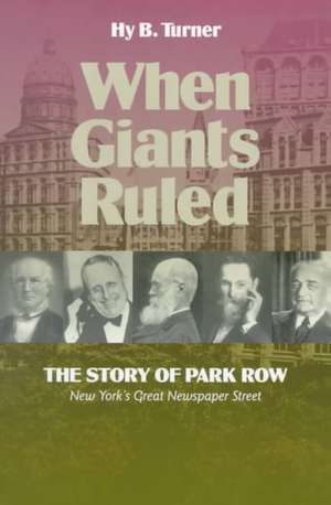 When Giants Ruled – The Story of Park Row, NY`s Great Newspaper Street de Hy B. Turner