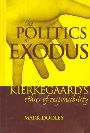 The Politics of Exodus – Soren Kierkegaard`s Ethics of Responsibility de Mark Dooley