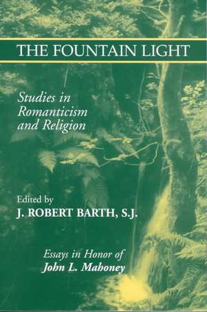 The Fountain Light – Studies in Romanticism and Religion Essays in Honor of John L. Mahoney de Robert J. Barth