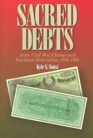 Sacred Debts – State Civil War Claims and American Federalism de Kyle Sinisi