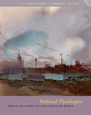 Political Theologies – Public Religions in a Post–Secular World de Hent De Vries