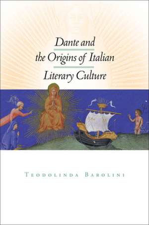 Dante and the Origins of Italian Literary Culture de Teodolinda Barolini