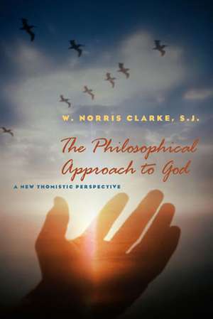 The Philosophical Approach to God – A New Thomistic Perspective, 2nd Edition de W. Norris Clarke