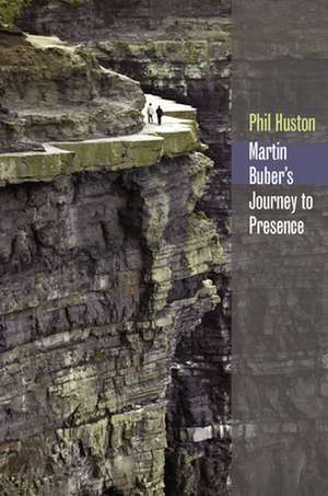 Martin Buber`s Journey to Presence de Phil Huston