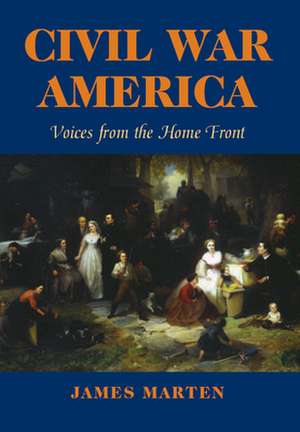 Civil War America – Voices from the Home Front de James Marten