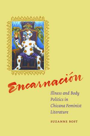 Encarnacion – Illness and Body Politics in Chicana Feminist Literature de Suzanne Bost