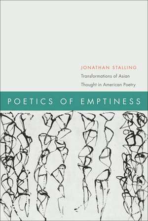 Poetics of Emptiness – Transformations of Asian Thought in American Poetry de Jonathan Stalling