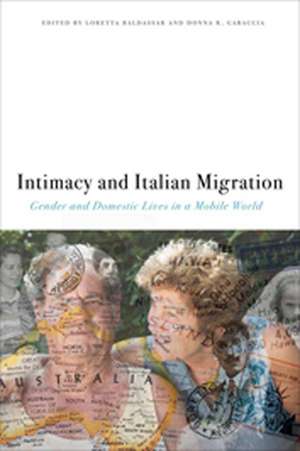 Intimacy and Italian Migration – Gender and Domestic Lives in a Mobile World de Loretta Baldassar