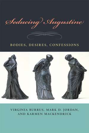 Seducing Augustine – Bodies, Desires, Confessions de Virginia Burrus