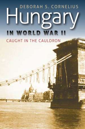 Hungary in World War II – Caught in the Cauldron de Deborah S. Cornelius